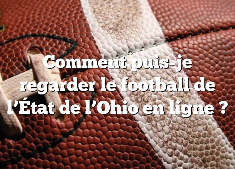 Comment puis-je regarder le football de l’État de l’Ohio en ligne ?